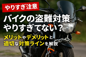 バイクの盗難対策やりすぎてない?メリットやデメリットと適切な対策ラインを解説